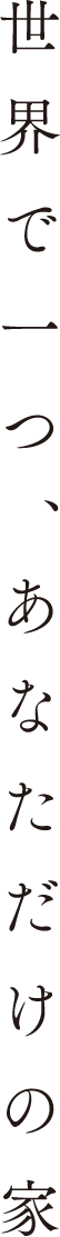 世界で一つ、あなただけの家