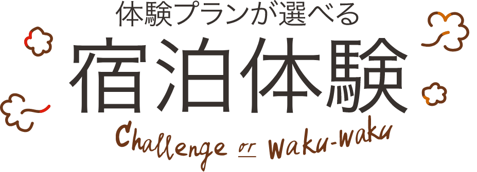 体験プランが選べる宿泊体験 Challengge or Waku-Waku